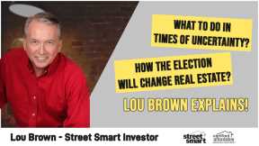 What to do in times of uncertainty | How the election will change real estate | Lou Brown Explains