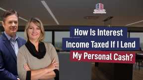 138 How Is Interest Income Taxed If I Lend My Personal Cash?