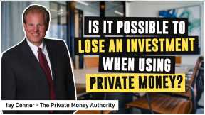 Is It Possible To Lose  An Investment When Using Private Money?
