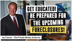 Get Educated! Be Prepared for the Upcoming Foreclosures! | Jay Conner