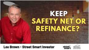 Keep Safety Net Or Refinance? | Street Smart Investor
