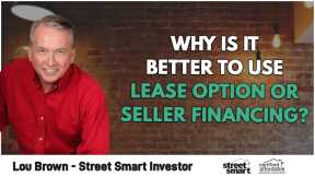 Why Is It Better To Use Lease Option or Seller Financing? | Lou Brown