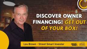 Discover Owner Financing! Get Out Of Your Box! | Street Smart Investor