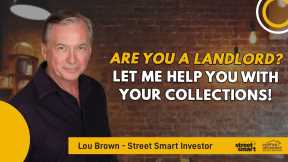 Are You A Landlord? Let Me Help You With Your Collections! | Lou Brown - Street Smart Investor