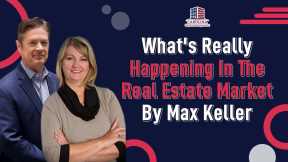 What's Really Happening In The Real Estate Market By Max Keller