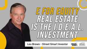 E for Equity  Real Estate is the I.D.E.A.L. Investment | Street Smart Investor