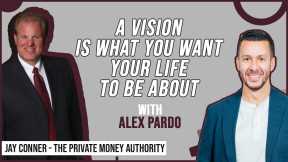 A Vision Is What You Want Your Life To Be About | Alex Pardo & Jay Conner