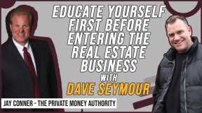 Educate Yourself First Before Entering The Real Estate Business with Dave Seymour & Jay Conner