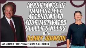 Importance Of Immediately Attending To Your Motivated Seller's Needs | Danny Johnson & Jay Conner