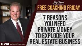 7 Reasons You Need Private Money To Explode Your Real Estate Business - Free Coaching Friday