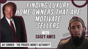 Finding Luxury Home Owners That Are Motivated Sellers | Casey Ames & Jay Conner