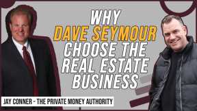 Why Dave Seymour Choose The Real Estate Business with Jay Conner, The Private Money Authority
