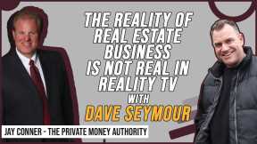 The Reality of Real Estate Business Is Not Real in Reality Tv with Dave Seymour & Jay Conner