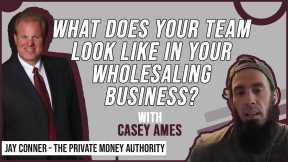 What Does Your Team Look Like In Your Wholesaling Business? | Casey Ames & Jay Conner
