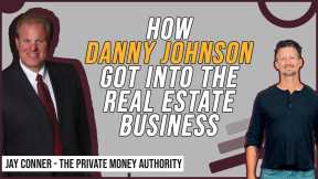 How Danny Johnson Got Into The Real Estate Business | Jay Conner The Private Money Authority