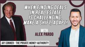 When Finding Deals in Real Estate Is Challenging, Make A Shift, Adapt! | Alex Pardo & Jay Conner