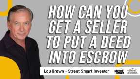 How can you get a Seller to put a Deed into Escrow    Lou Brown