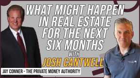 What Might Happen In Real Estate For The Next Six Months with Josh Cantwell & Jay Conner
