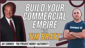 Build Your Commercial Empire with Tim Bratz & Jay Conner, The Private Money Authority