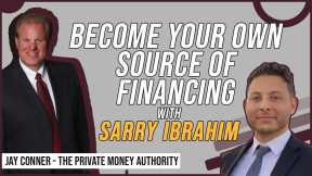 Become Your Own Source Of Financing with Sarry Ibrahim & Jay Conner, The Private Money Authority