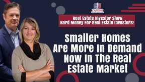 Smaller Homes Are More In Demand Now In The Real Estate Market |Hard Money For Real Estate Investors