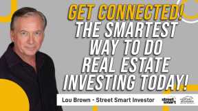 Get Connected! The Smartest Way To Do Real Estate Investing Today!   Lou Brown