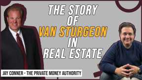 The Story of Van Sturgeon in Real Estate with Jay Conner, the Private Money Authority