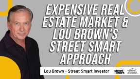 Expensive Real Estate Market & Lou Brown's Street Smart Approach