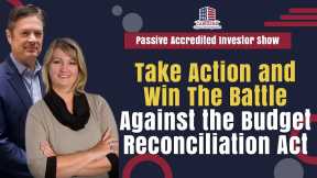 Take Action and Win The Battle Against the Budget Reconciliation Act | Passive Accredited Investor