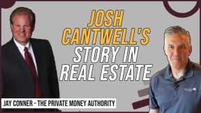 Josh Cantwell's Story In Real Estate with Jay Conner, The Private Money Authority