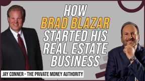 How Brad Blazar Started His Real Estate Business with Jay Conner, The Private Money Authority