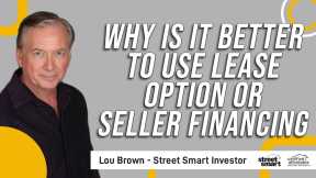 Why Is It Better To Use Lease Option or Seller Financing    Lou Brown