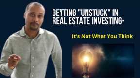 Getting Unstuck in Real Estate Investing-It's Not What You Think