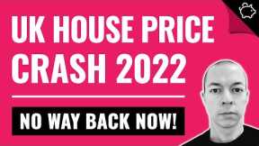 UK HOUSE PRICE CRASH 2022 - No Way Back Now!