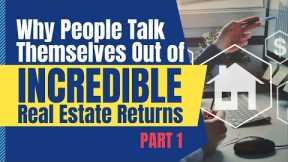 PART 1 - Why People Talk Themselves Out of Incredible Real Estate Returns