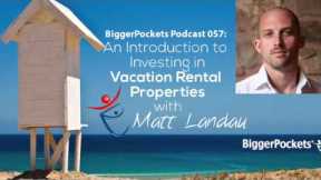 An Introduction to Investing in Vacation Rental Properties with Matt Landau | Podcast 57
