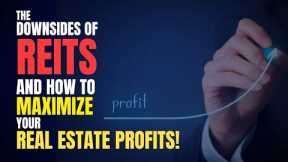 The Downsides of REITS and How to Maximize Your Real Estate Profits!
