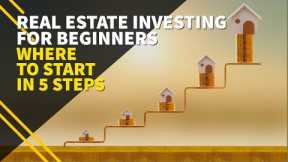 Real Estate Investing for Beginners: Where to Start in 5 steps