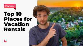 Top 10 Places In The U.S. To Invest In Vacation Rentals In 2023