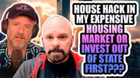 Should I House Hack in My Expensive Housing Market OR Start Investing Out of State First???