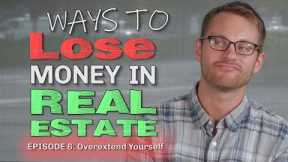 Ways To Lose Money In Real Estate #6 (Over-leverage)
