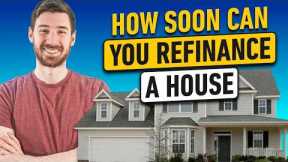 How Soon Can You Refinance A House | Watch This Before You Call Your Lender