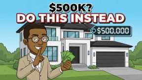 Don’t Try to Afford a $500K House — Do This Instead
